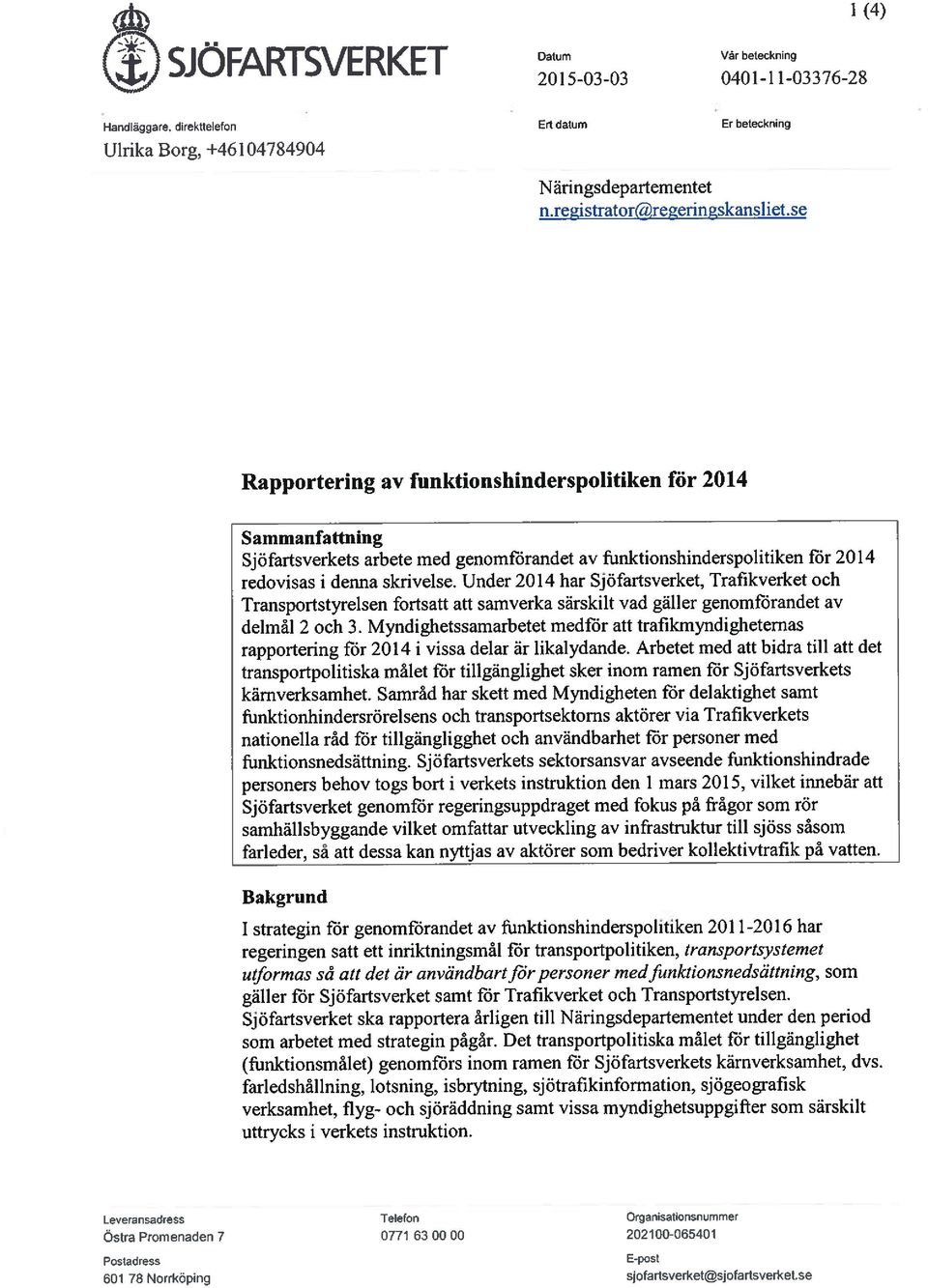 Under 2014 har Sjöfartsverket, Trafikverket och Transportstyrelsen fortsatt att samverka särskilt vad gäller genomförandet av delmål 2 och 3.