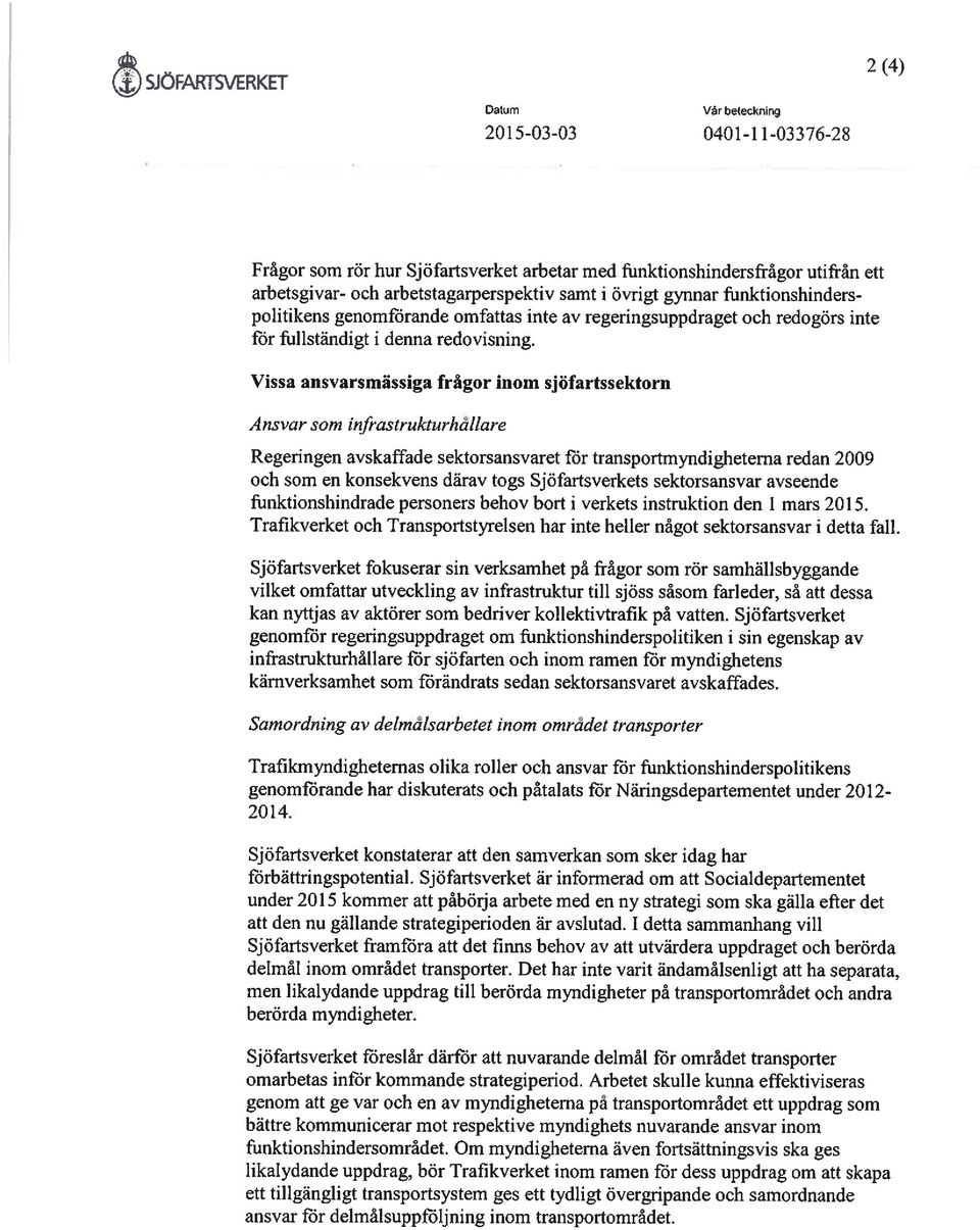 Vissa ansvarsmässiga frågor inom sjöfartssektorn Ansvar som infrastrukturhallare Regeringen avskaffade sektorsansvaret för transportmyndighetema redan 2009 och som en konsekvens därav togs