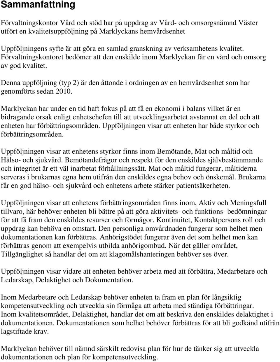 Denna uppföljning (typ 2) är den åttonde i ordningen av en hemvårdsenhet som har genomförts sedan 2010.