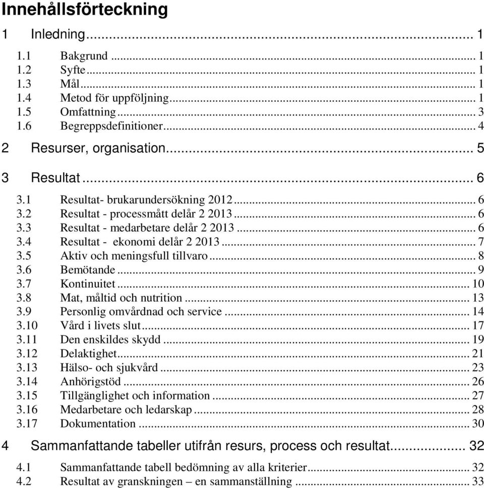 5 Aktiv och meningsfull tillvaro... 8 3.6 Bemötande... 9 3.7 Kontinuitet... 10 3.8 Mat, måltid och nutrition... 13 3.9 Personlig omvårdnad och service... 14 3.10 Vård i livets slut... 17 3.