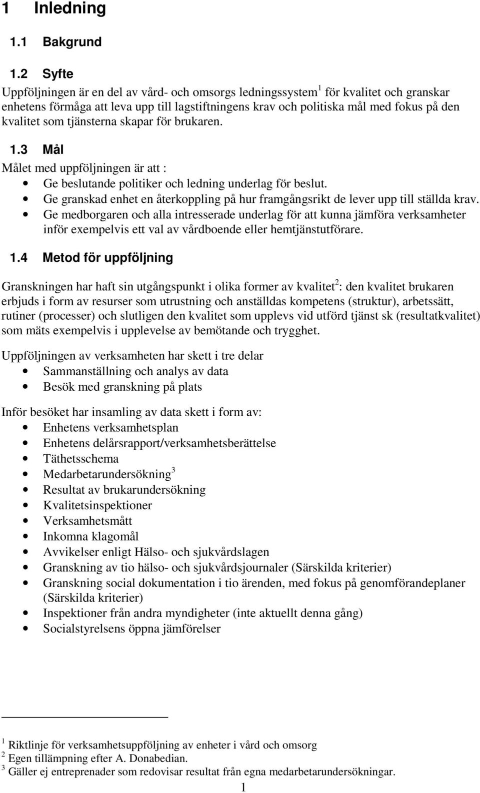 tjänsterna skapar för brukaren. 1.3 Mål Målet med uppföljningen är att : Ge beslutande politiker och ledning underlag för beslut.