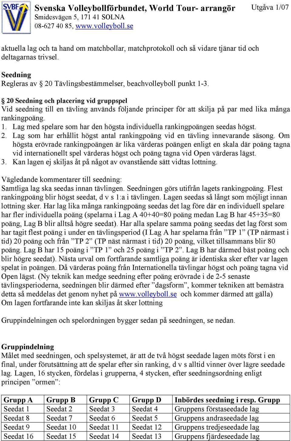 Lag med spelare som har den högsta individuella rankingpoängen seedas högst. 2. Lag som har erhållit högst antal rankingpoäng vid en tävling innevarande säsong.