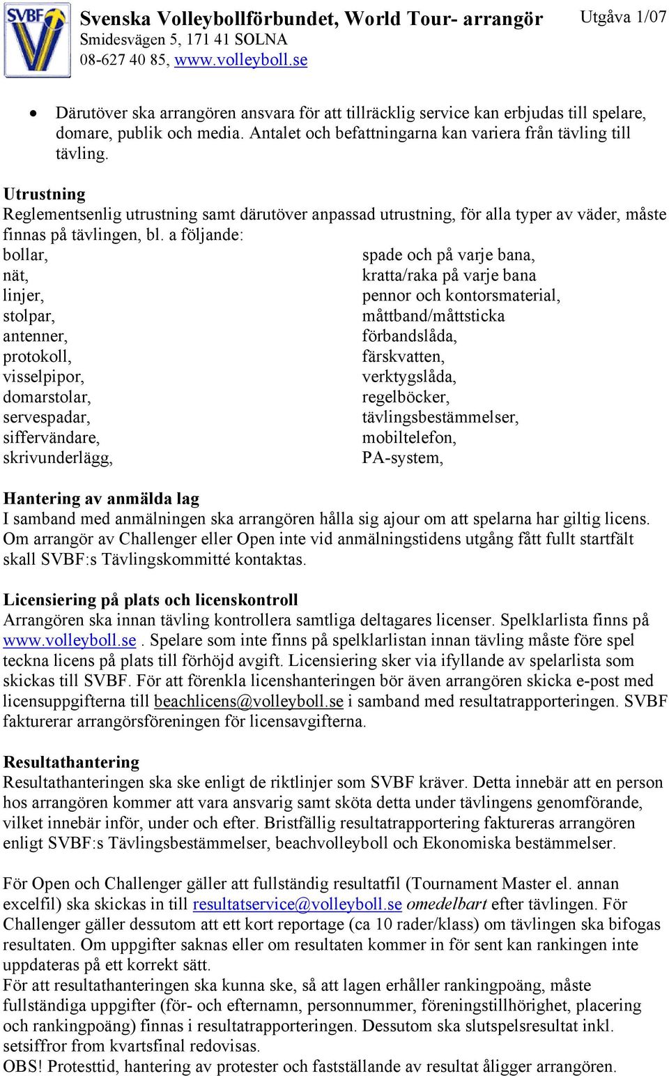 a följande: bollar, nät, linjer, stolpar, antenner, protokoll, visselpipor, domarstolar, servespadar, siffervändare, skrivunderlägg, spade och på varje bana, kratta/raka på varje bana pennor och