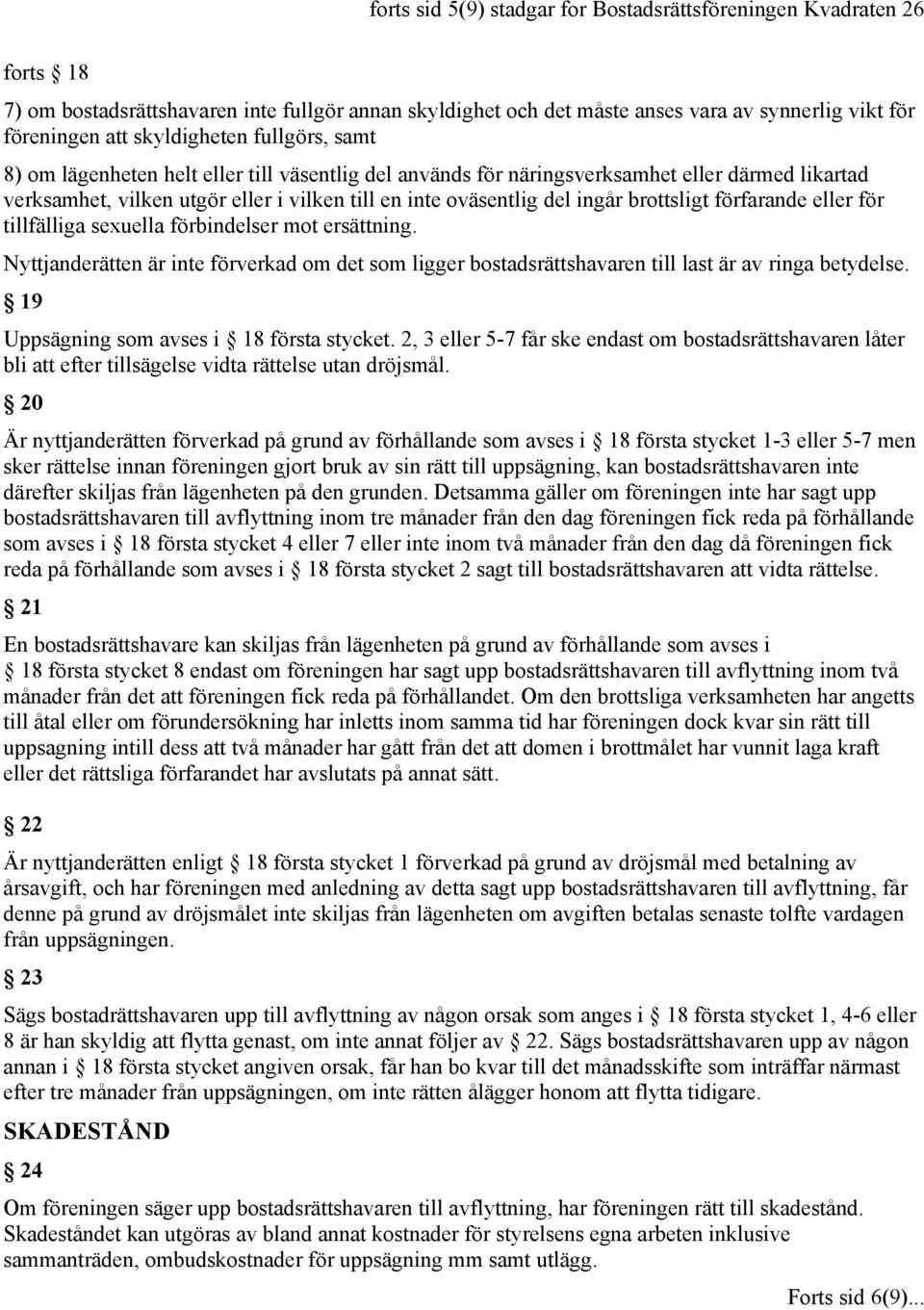 ingår brottsligt förfarande eller för tillfälliga sexuella förbindelser mot ersättning. Nyttjanderätten är inte förverkad om det som ligger bostadsrättshavaren till last är av ringa betydelse.