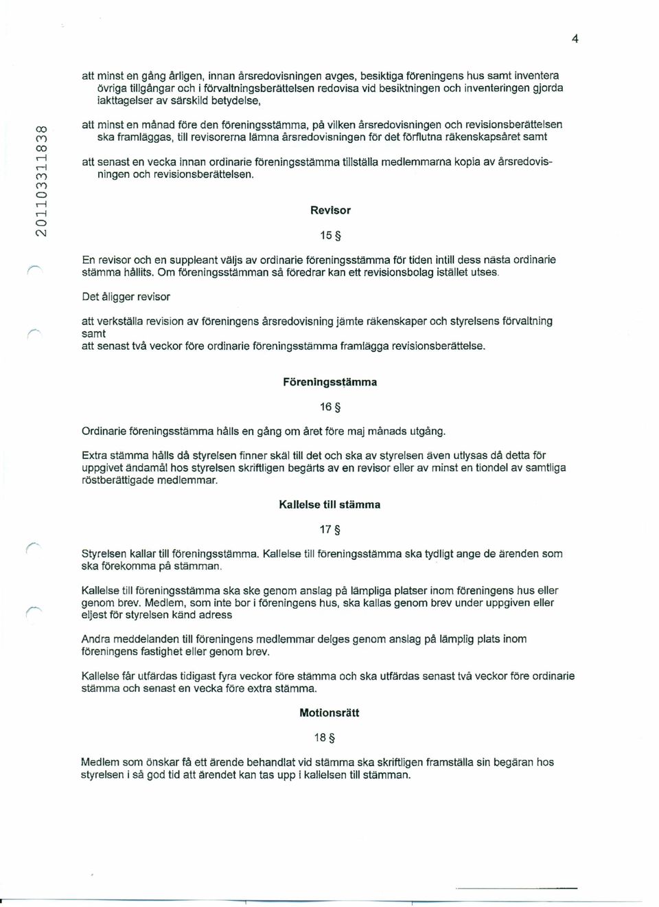 00 00 C) C) r att minst en månad före den föreningsstämma, på vilken årsredvisningen ch revisinsberättelsen ska framläggas, till revisrerna lämna årsredvisningen för det förflutna räkenskapsåret samt