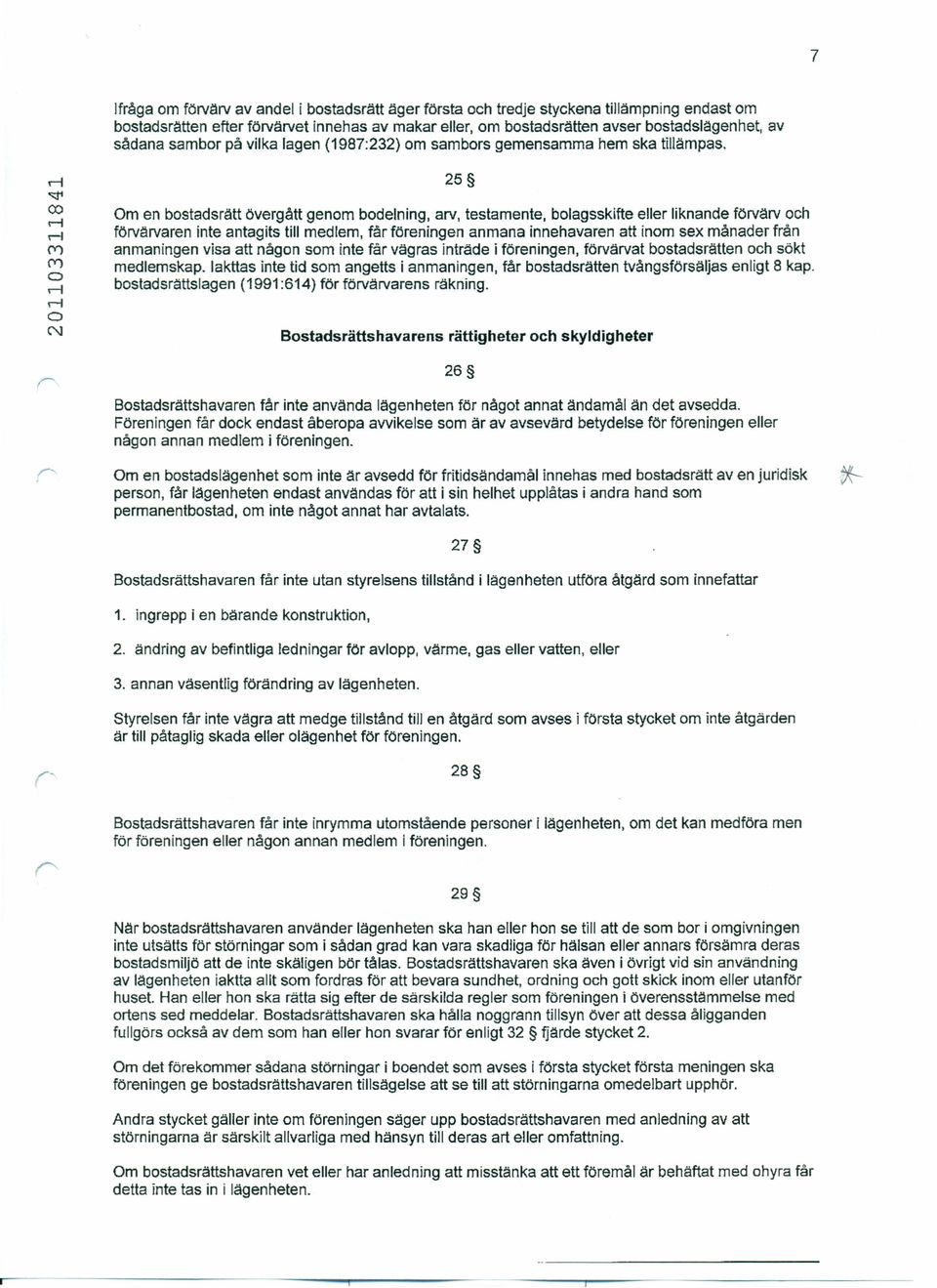 ;;tt c 25 m en bstadsrätt övergått genm bdelning, arv, testamente, blagsskifte eller liknande förvärv ch förvärvaren inte antagits till medlem, får föreningen anmana innehavaren att inm sex månader