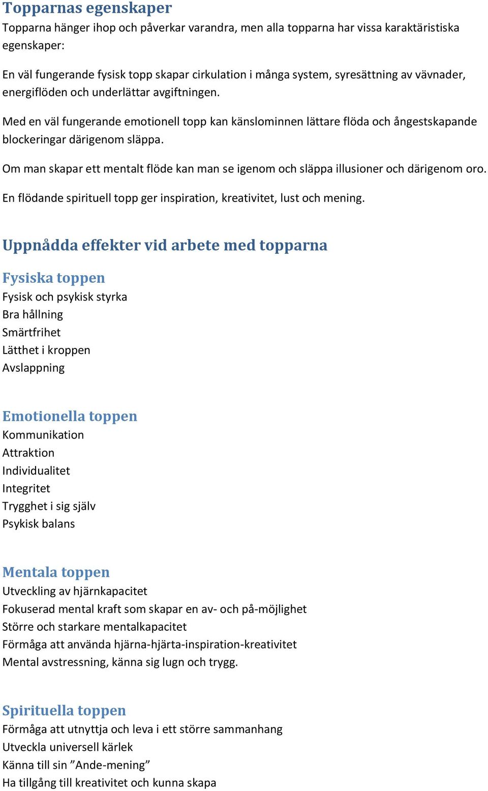 Om man skapar ett mentalt flöde kan man se igenom och släppa illusioner och därigenom oro. En flödande spirituell topp ger inspiration, kreativitet, lust och mening.