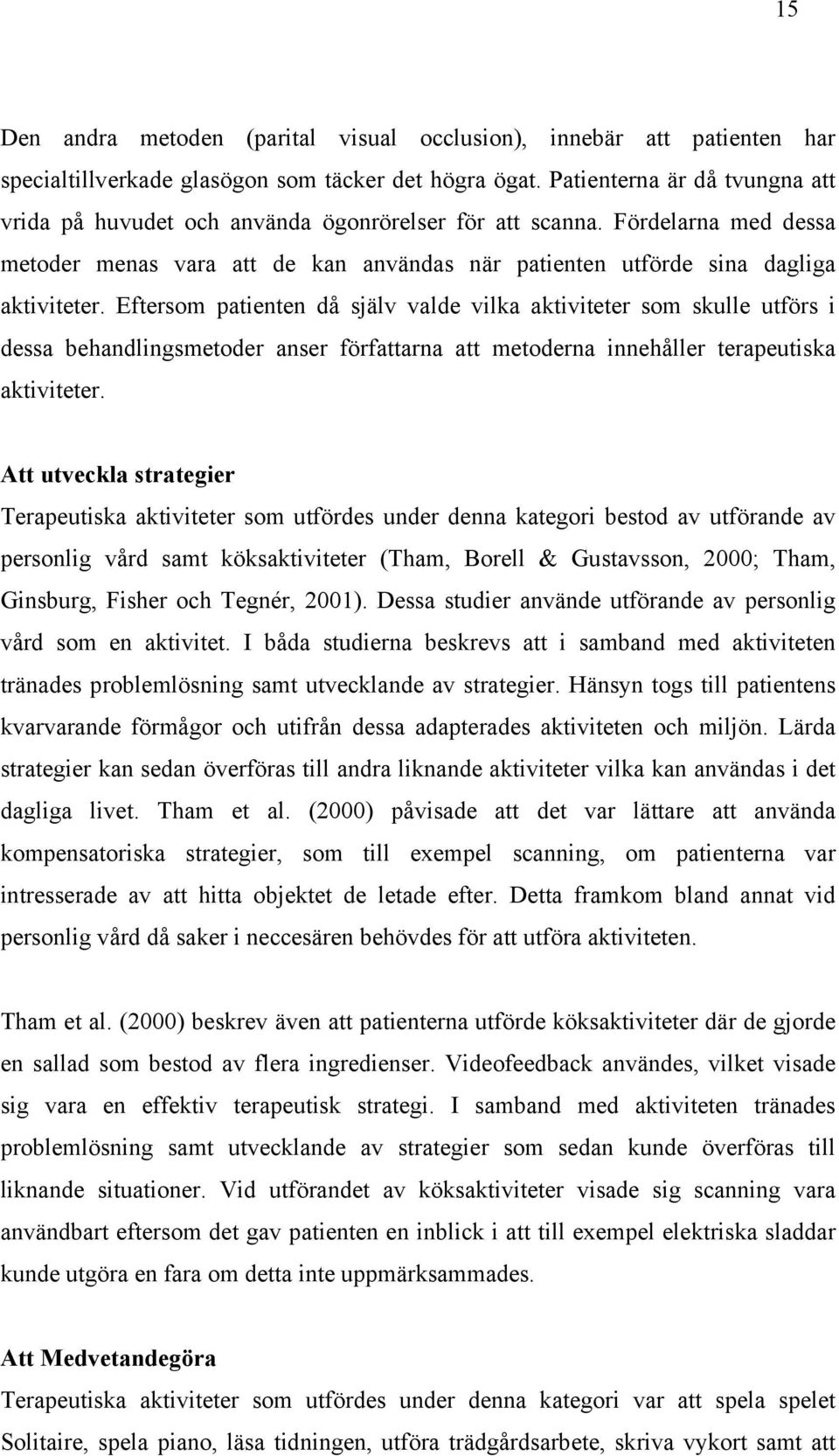 Eftersom patienten då själv valde vilka aktiviteter som skulle utförs i dessa behandlingsmetoder anser författarna att metoderna innehåller terapeutiska aktiviteter.