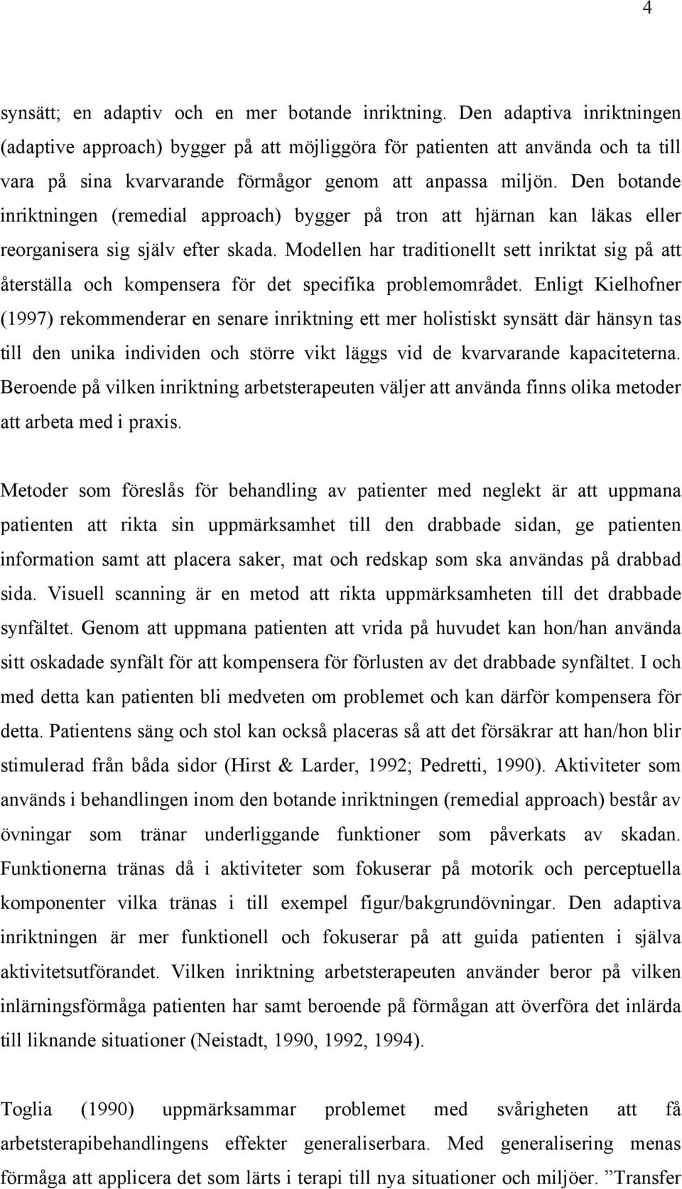 Den botande inriktningen (remedial approach) bygger på tron att hjärnan kan läkas eller reorganisera sig själv efter skada.