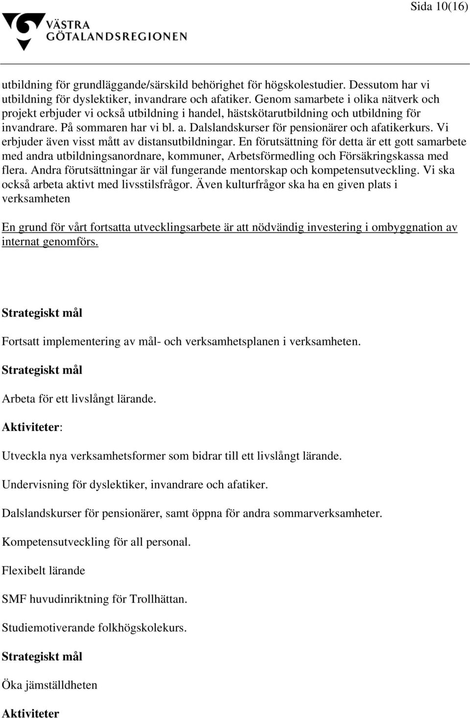 Dalslandskurser för pensionärer och afatikerkurs. Vi erbjuder även visst mått av distansutbildningar.