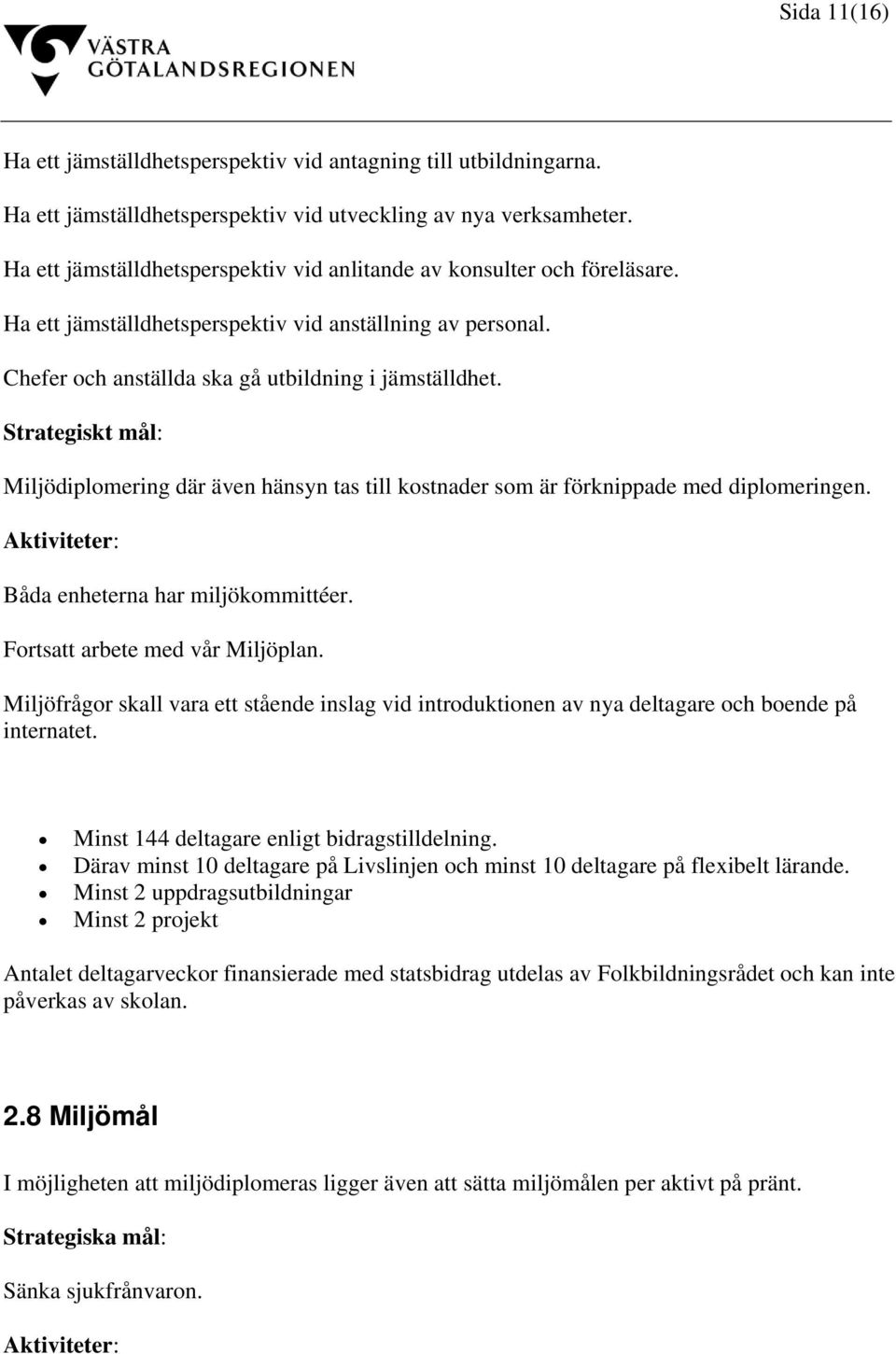 Strategiskt mål: Miljödiplomering där även hänsyn tas till kostnader som är förknippade med diplomeringen. Båda enheterna har miljökommittéer. Fortsatt arbete med vår Miljöplan.