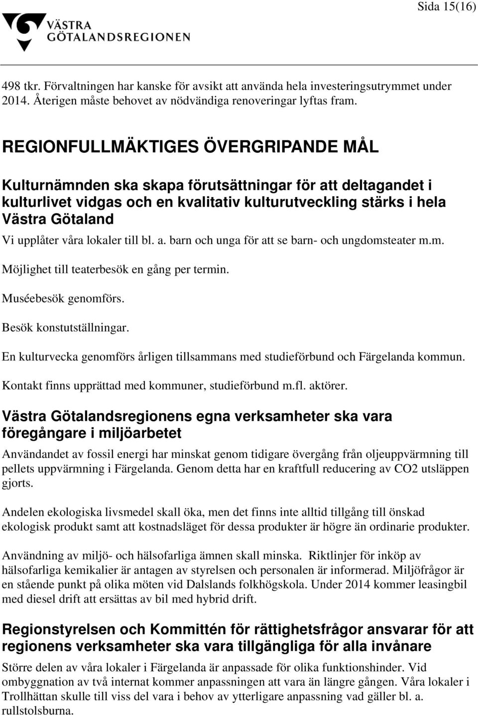 lokaler till bl. a. barn och unga för att se barn- och ungdomsteater m.m. Möjlighet till teaterbesök en gång per termin. Muséebesök genomförs. Besök konstutställningar.