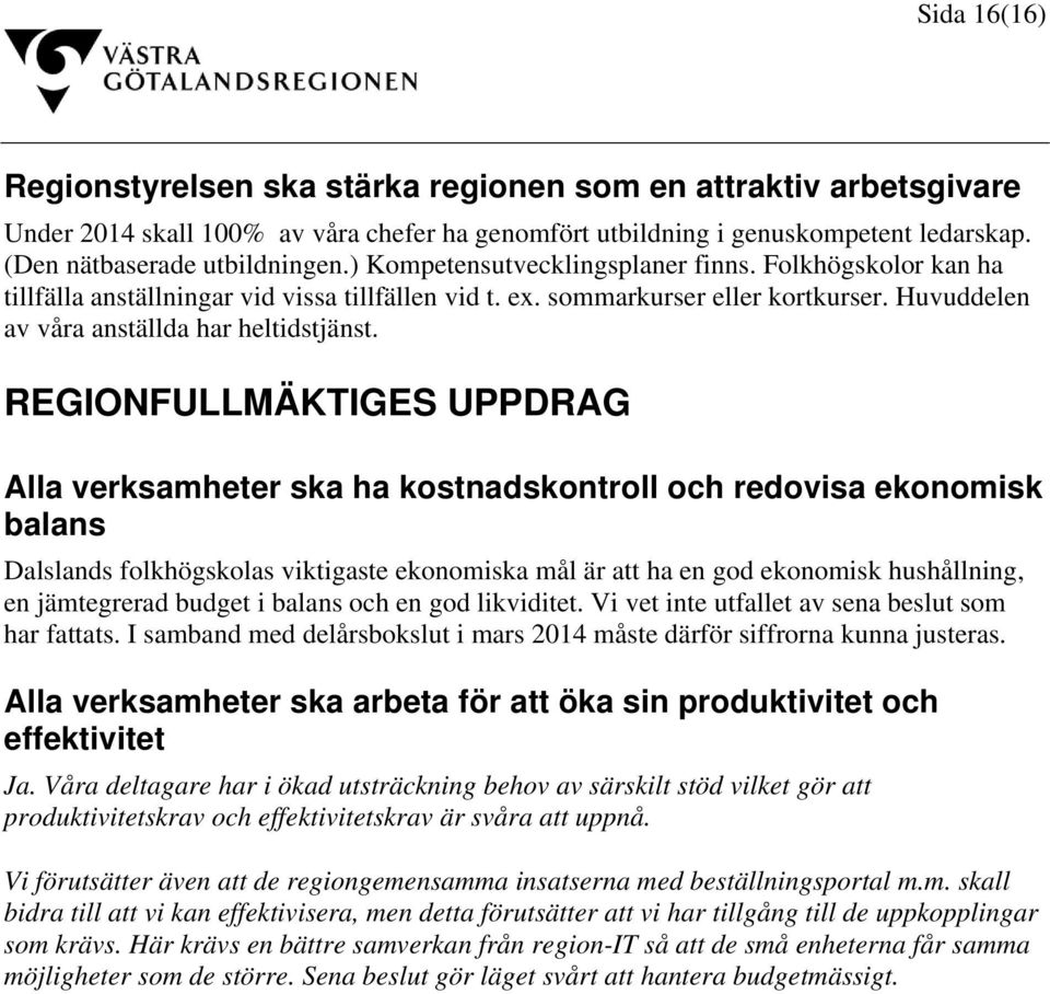 REGIONFULLMÄKTIGES UPPDRAG Alla verksamheter ska ha kostnadskontroll och redovisa ekonomisk balans Dalslands folkhögskolas viktigaste ekonomiska mål är att ha en god ekonomisk hushållning, en