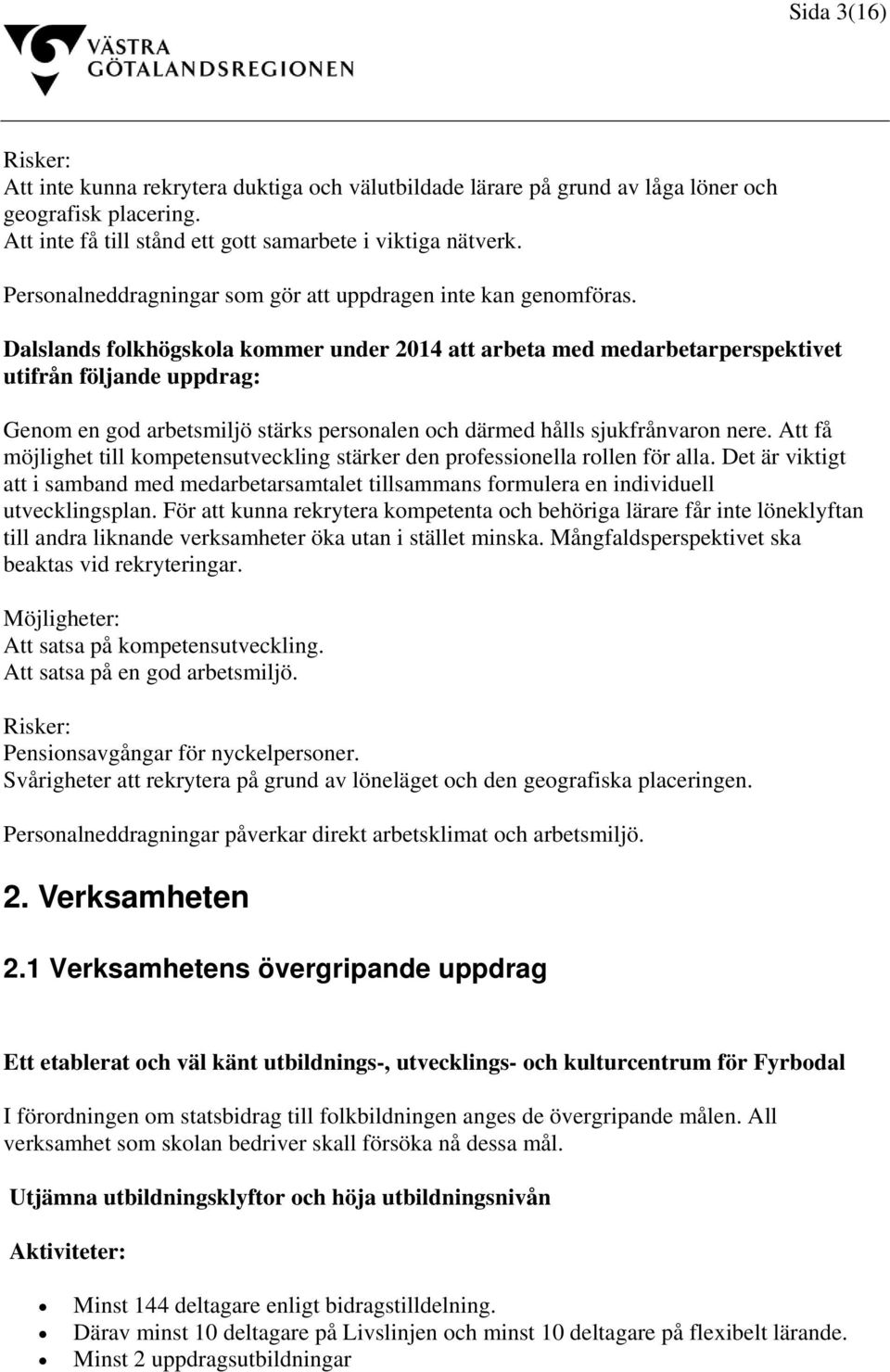 Dalslands folkhögskola kommer under 2014 att arbeta med medarbetarperspektivet utifrån följande uppdrag: Genom en god arbetsmiljö stärks personalen och därmed hålls sjukfrånvaron nere.
