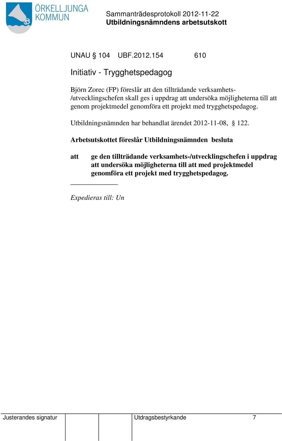 undersöka möjligheterna till att genom projektmedel genomföra ett projekt med trygghetspedagog.