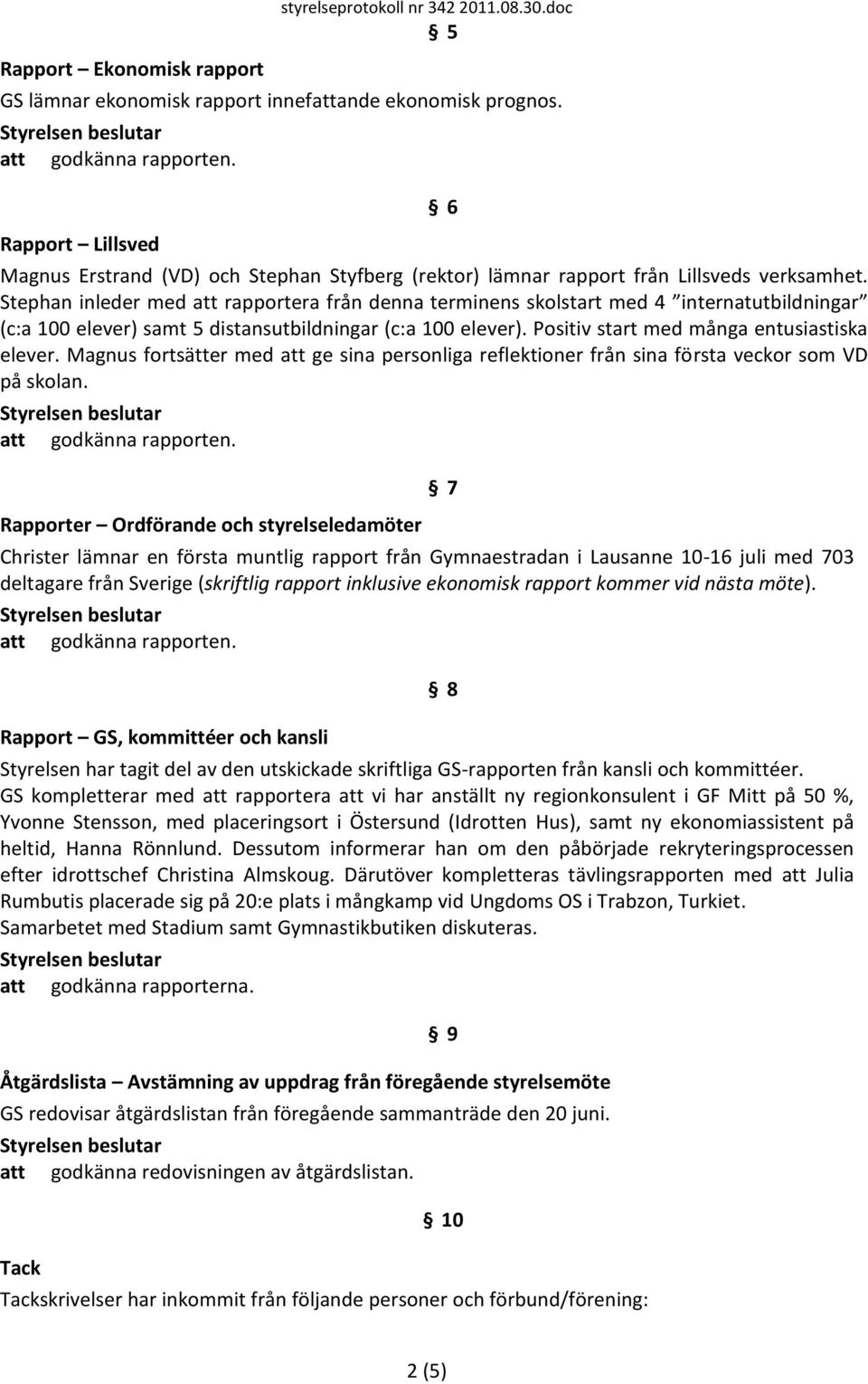 Stephan inleder med att rapportera från denna terminens skolstart med 4 internatutbildningar (c:a 100 elever) samt 5 distansutbildningar (c:a 100 elever). Positiv start med många entusiastiska elever.