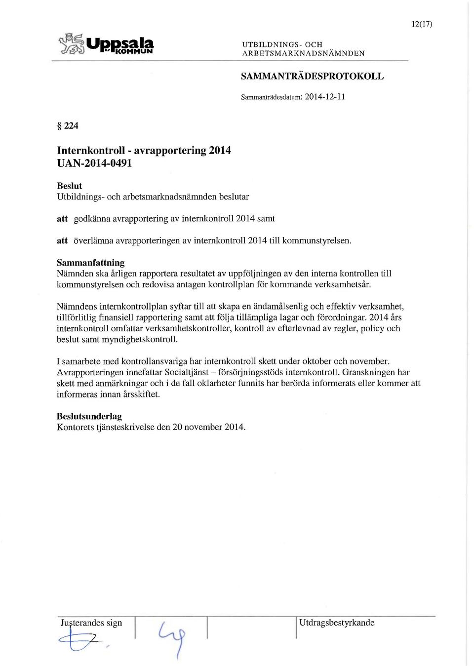 Nämndens internkontrollplan syftar till att skapa en ändamålsenlig och effektiv verksamhet, tillförlitlig finansiell rapportering samt att följa tillämpliga lagar och förordningar.