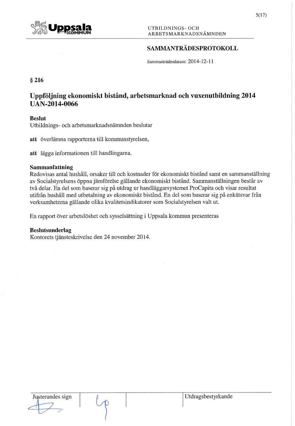 Sammanställningen består av två delar. En del som baserar sig på utdrag ur handläggarsystemet ProCapita och visar resultat utifrån hushåll med utbetalning av ekonomiskt bistånd.