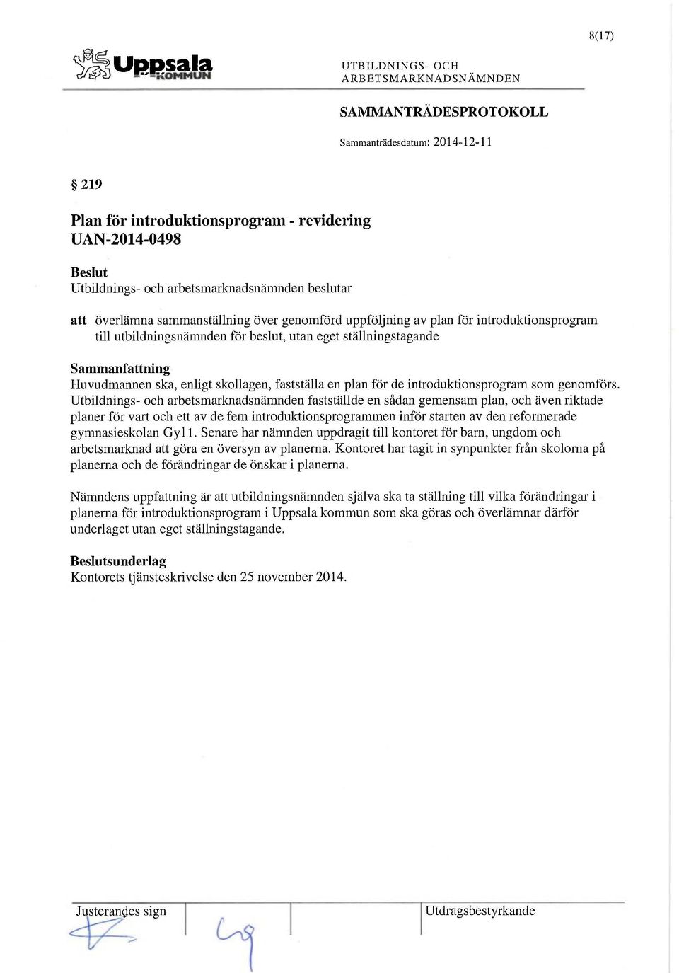 Utbildnings- och arbetsmarknadsnämnden fastställde en sådan gemensam plan, och även riktade planer för vart och ett av de fem introduktionsprogrammen inför starten av den reformerade gymnasieskolan