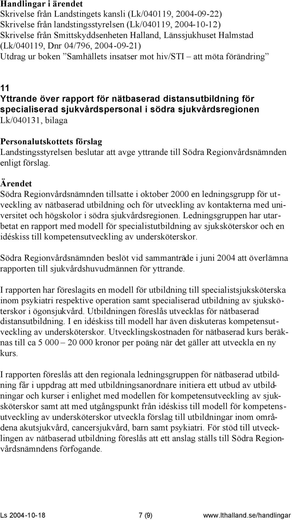 sjukvårdsregionen Lk/040131, bilaga Personalutskottets förslag Landstingsstyrelsen beslutar att avge yttrande till Södra Regionvårdsnämnden enligt förslag.