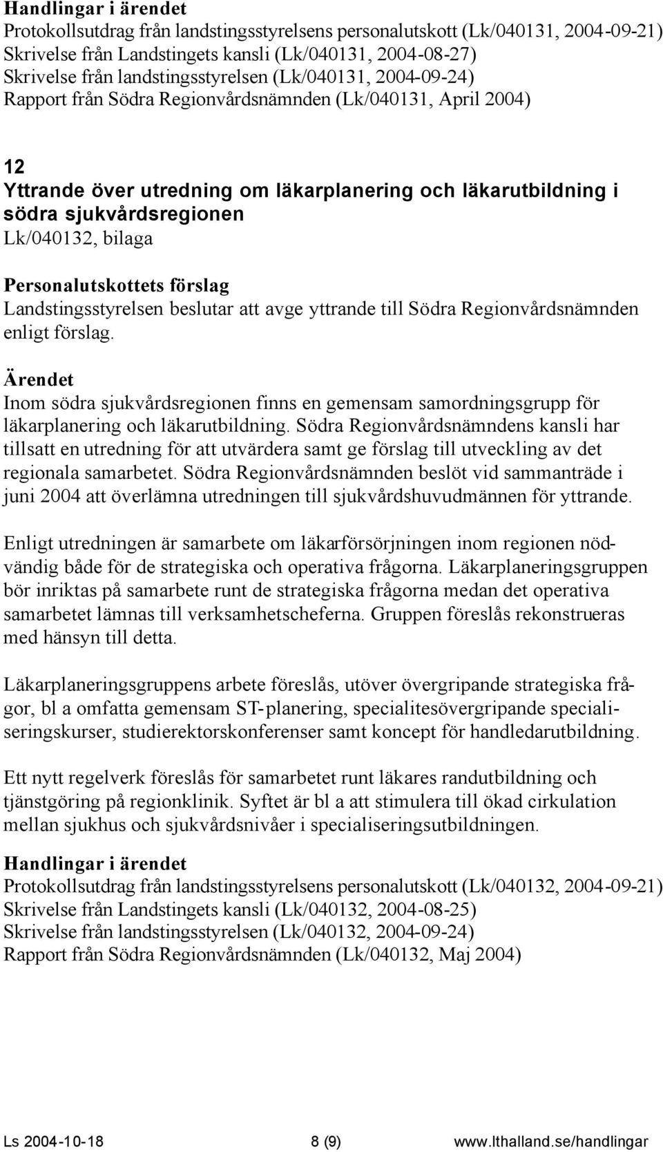 Personalutskottets förslag Landstingsstyrelsen beslutar att avge yttrande till Södra Regionvårdsnämnden enligt förslag.