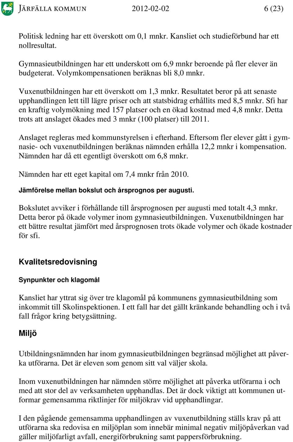 Resultatet beror på att senaste upphandlingen lett till lägre priser och att statsbidrag erhållits med 8,5 mnkr. Sfi har en kraftig volymökning med 157 platser och en ökad kostnad med 4,8 mnkr.