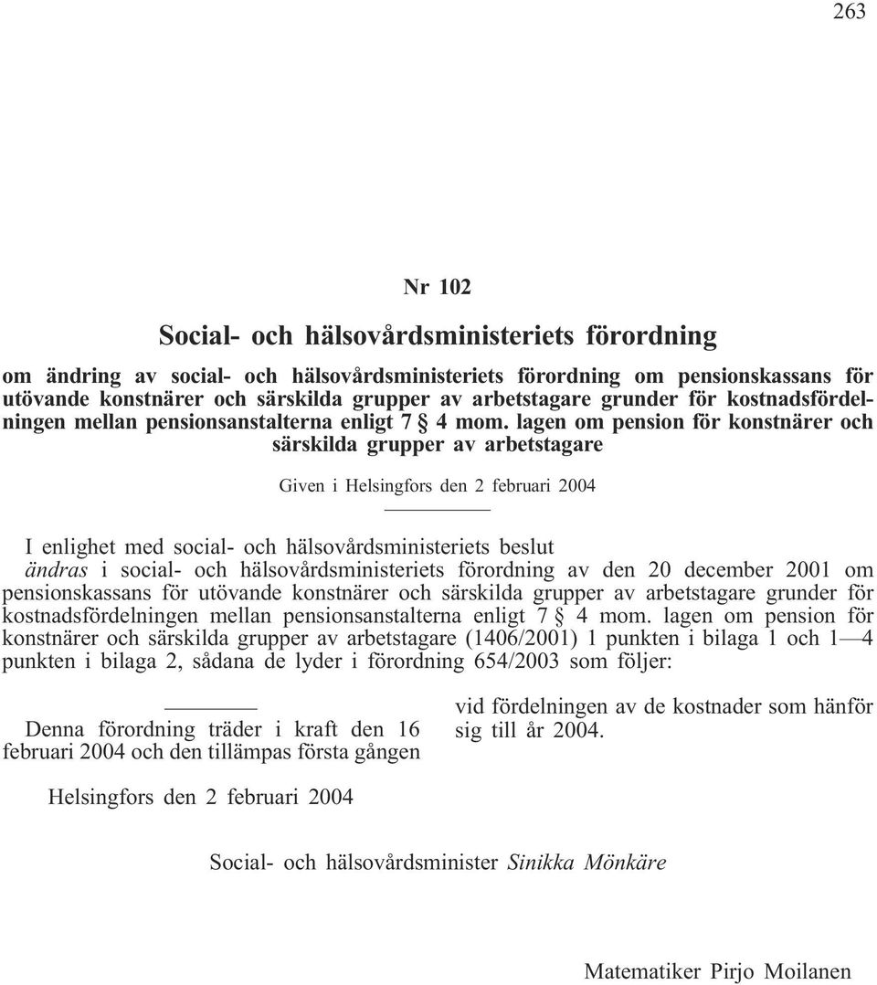 lagen om pension för konstnärer och särskilda grupper av arbetstagare Given i Helsingfors den 2 februari 2004 I enlighet med social- och hälsovårdsministeriets beslut ändras i social- och