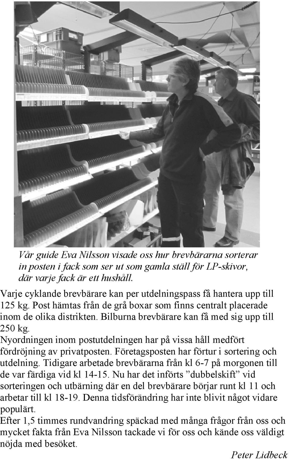 Bilburna brevbärare kan få med sig upp till 250 kg. Nyordningen inom postutdelningen har på vissa håll medfört fördröjning av privatposten. Företagsposten har förtur i sortering och utdelning.