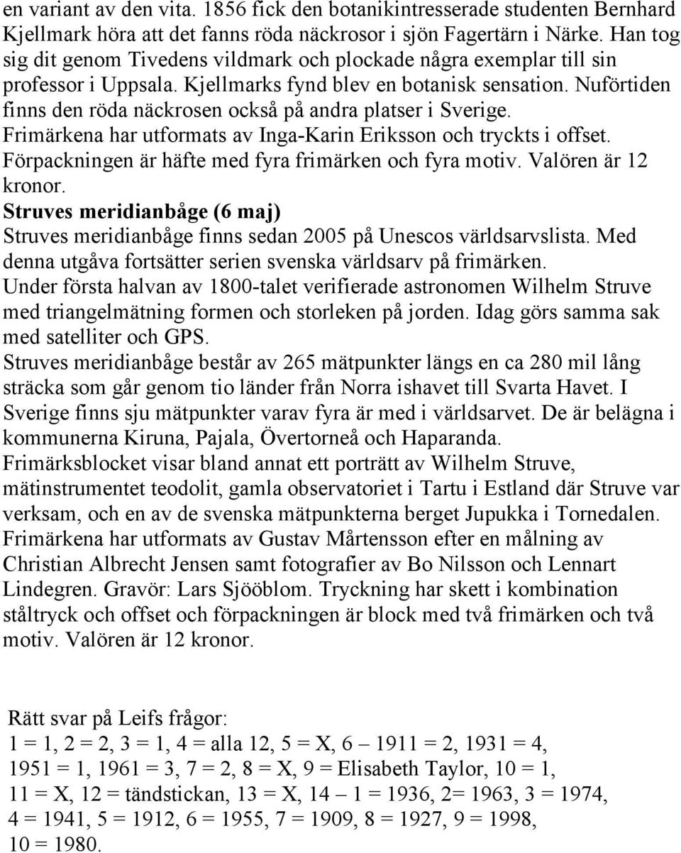 Nuförtiden finns den röda näckrosen också på andra platser i Sverige. Frimärkena har utformats av Inga-Karin Eriksson och tryckts i offset. Förpackningen är häfte med fyra frimärken och fyra motiv.