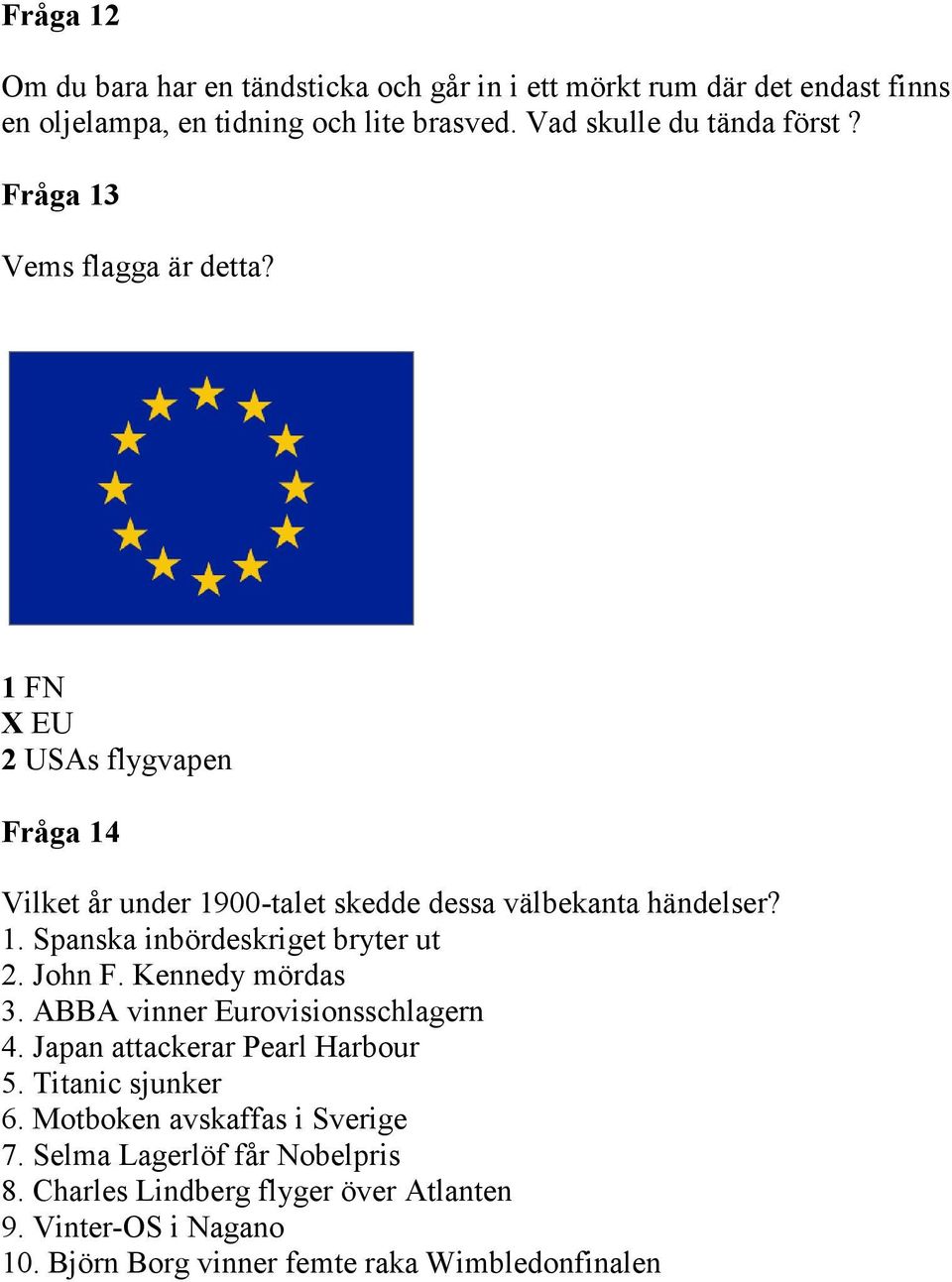 1 FN X EU 2 USAs flygvapen Fråga 14 Vilket år under 1900-talet skedde dessa välbekanta händelser? 1. Spanska inbördeskriget bryter ut 2. John F.