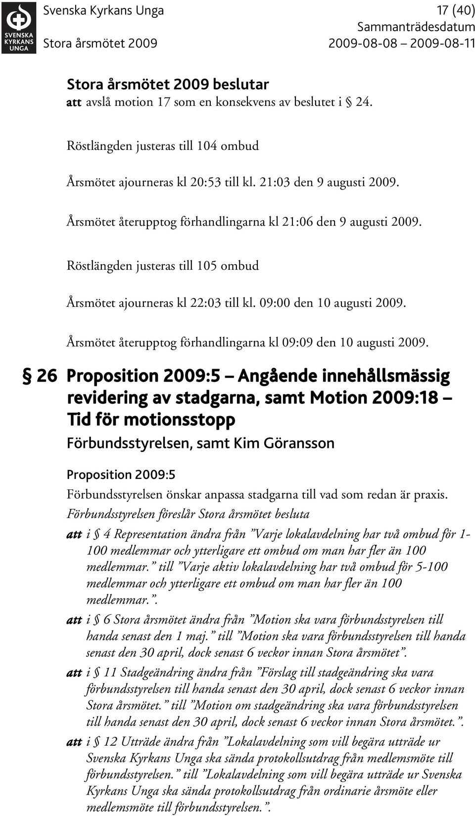 Årsmötet återupptog förhandlingarna kl 09:09 den 10 augusti 2009.