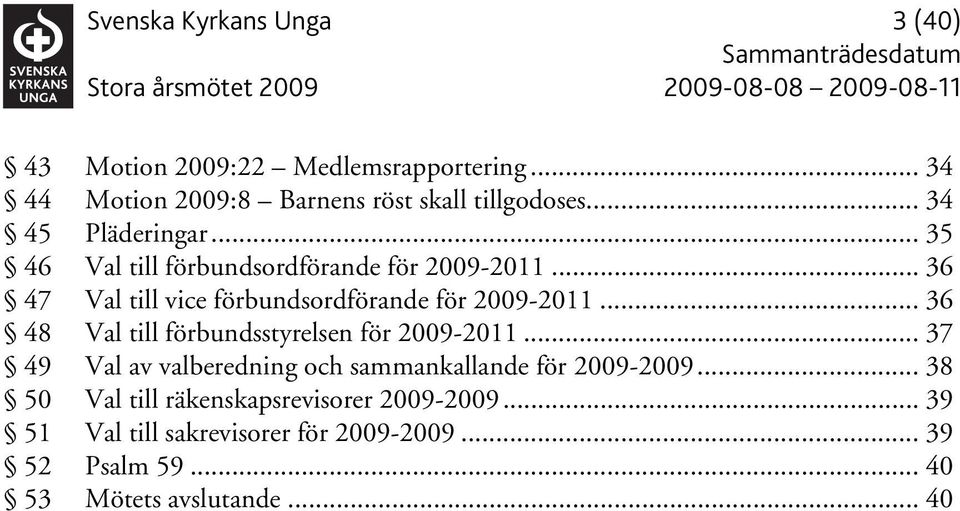 .. 36 48 Val till förbundsstyrelsen för 2009-2011... 37 49 Val av valberedning och sammankallande för 2009-2009.