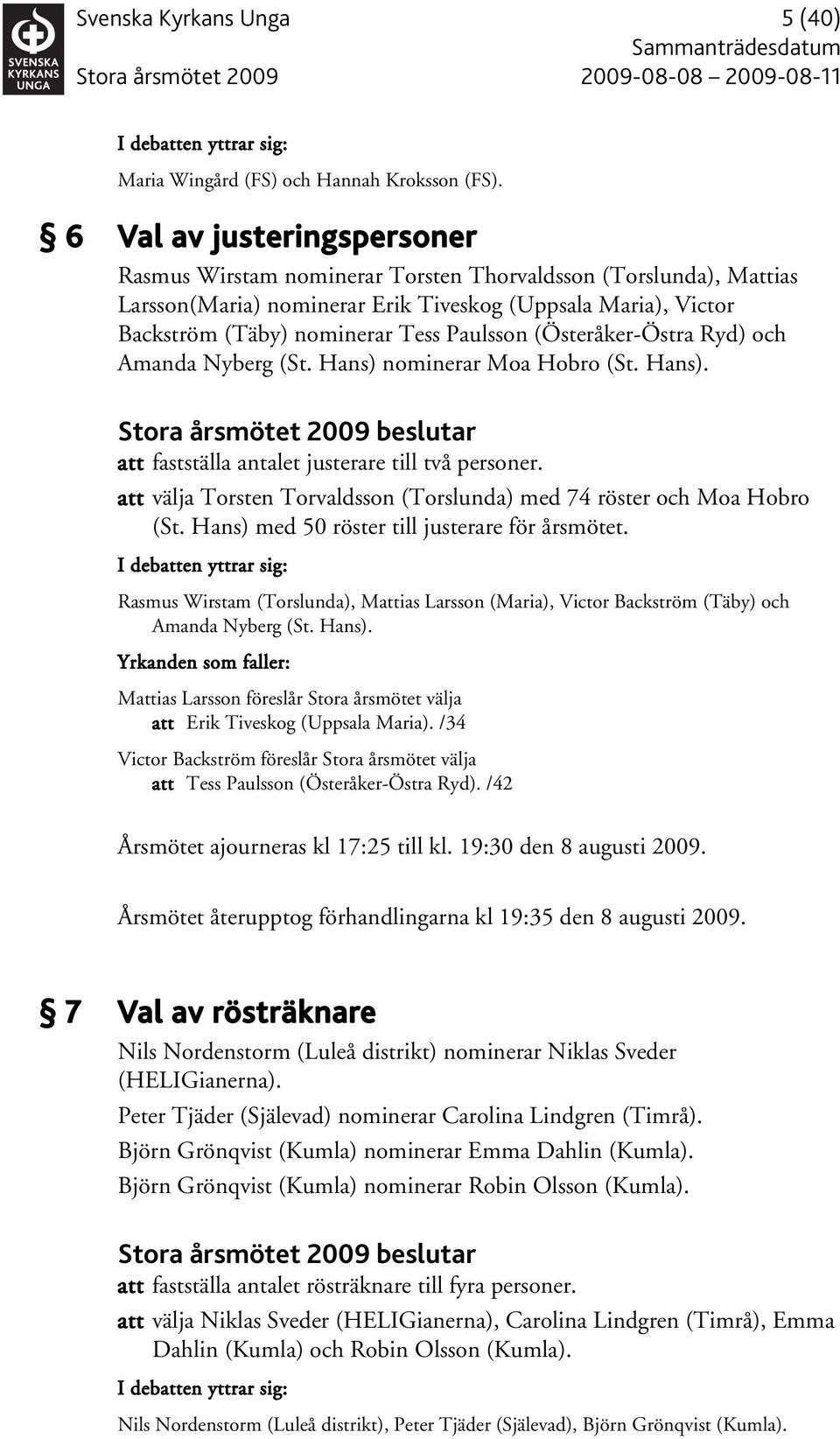 (Österåker-Östra Ryd) och Amanda Nyberg (St. Hans) nominerar Moa Hobro (St. Hans). att fastställa antalet justerare till två personer.