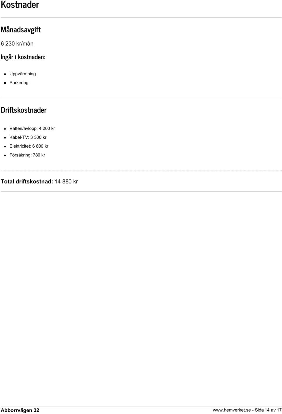 kr Kabel-TV: 3 300 kr Elektricitet: 6 600 kr Försäkring: 780