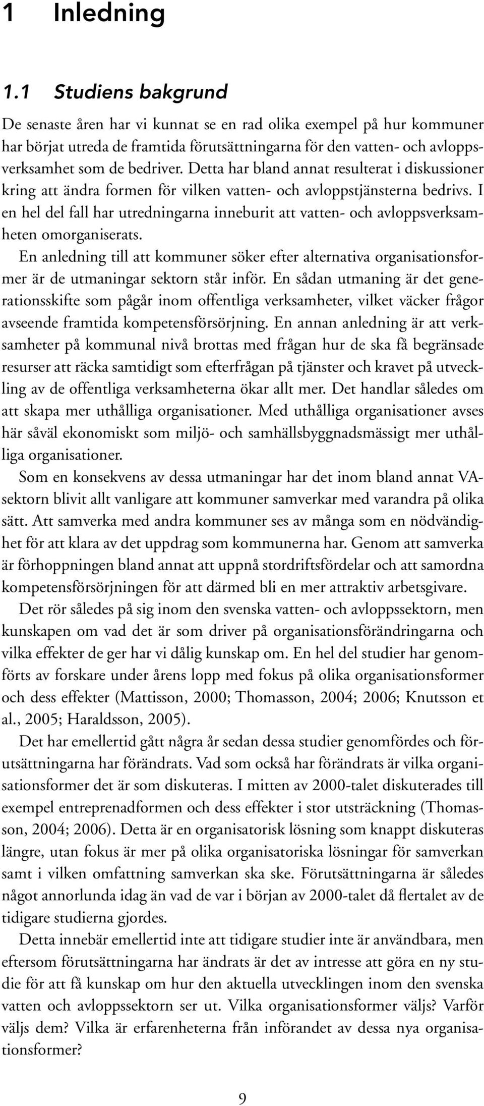 Detta har bland annat resulterat i diskussioner kring att ändra formen för vilken vatten- och avloppstjänsterna bedrivs.