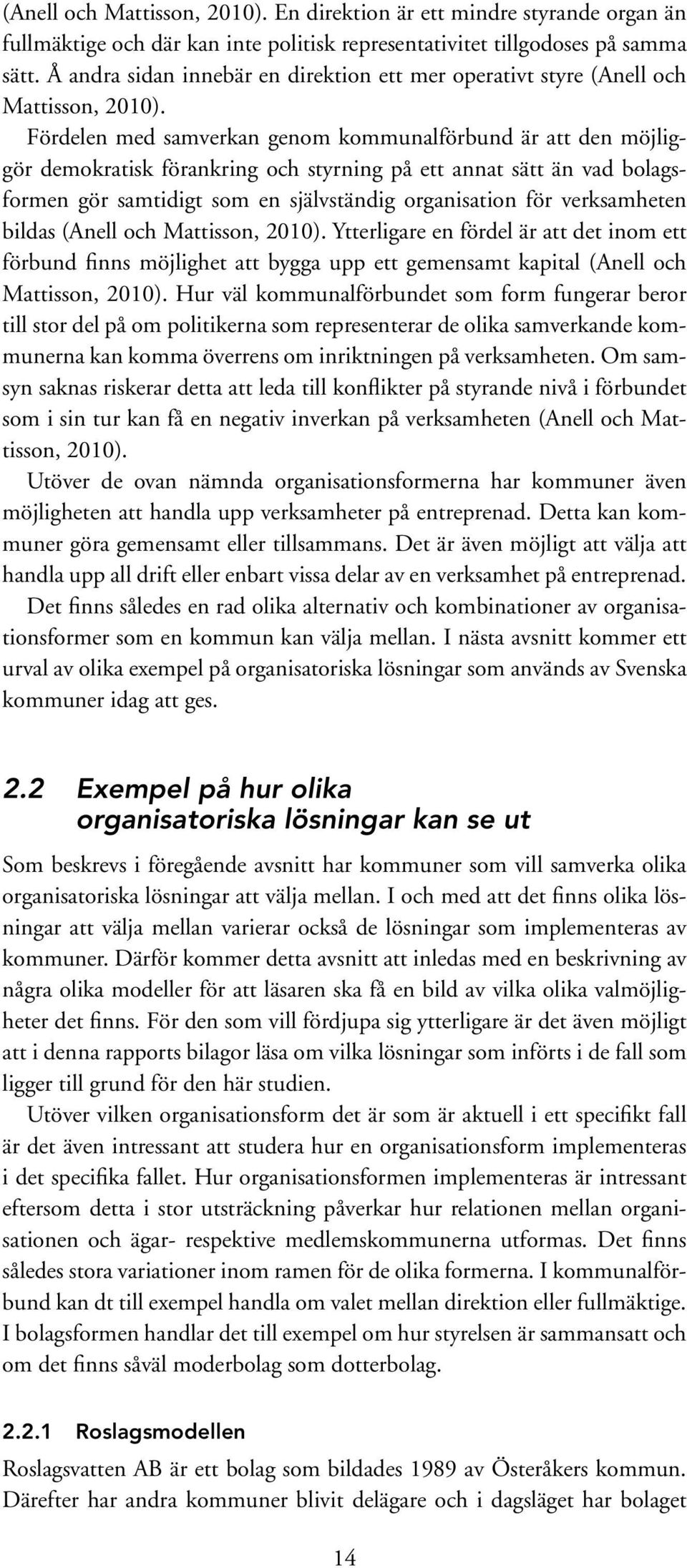 Fördelen med samverkan genom kommunalförbund är att den möjliggör demokratisk förankring och styrning på ett annat sätt än vad bolagsformen gör samtidigt som en självständig organisation för