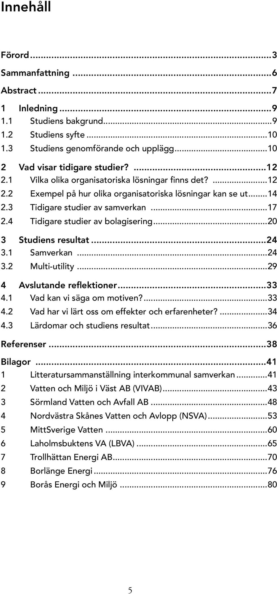 ..20 3 Studiens resultat...24 3.1 Samverkan...24 3.2 Multi-utility...29 4 Avslutande reflektioner...33 4.1 Vad kan vi säga om motiven?...33 4.2 Vad har vi lärt oss om effekter och erfarenheter?...34 4.