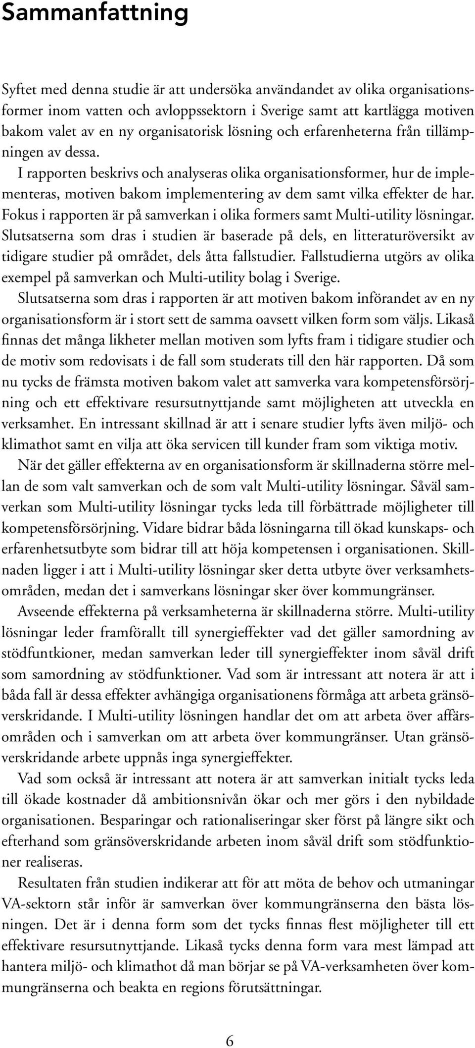 I rapporten beskrivs och analyseras olika organisationsformer, hur de implementeras, motiven bakom implementering av dem samt vilka effekter de har.