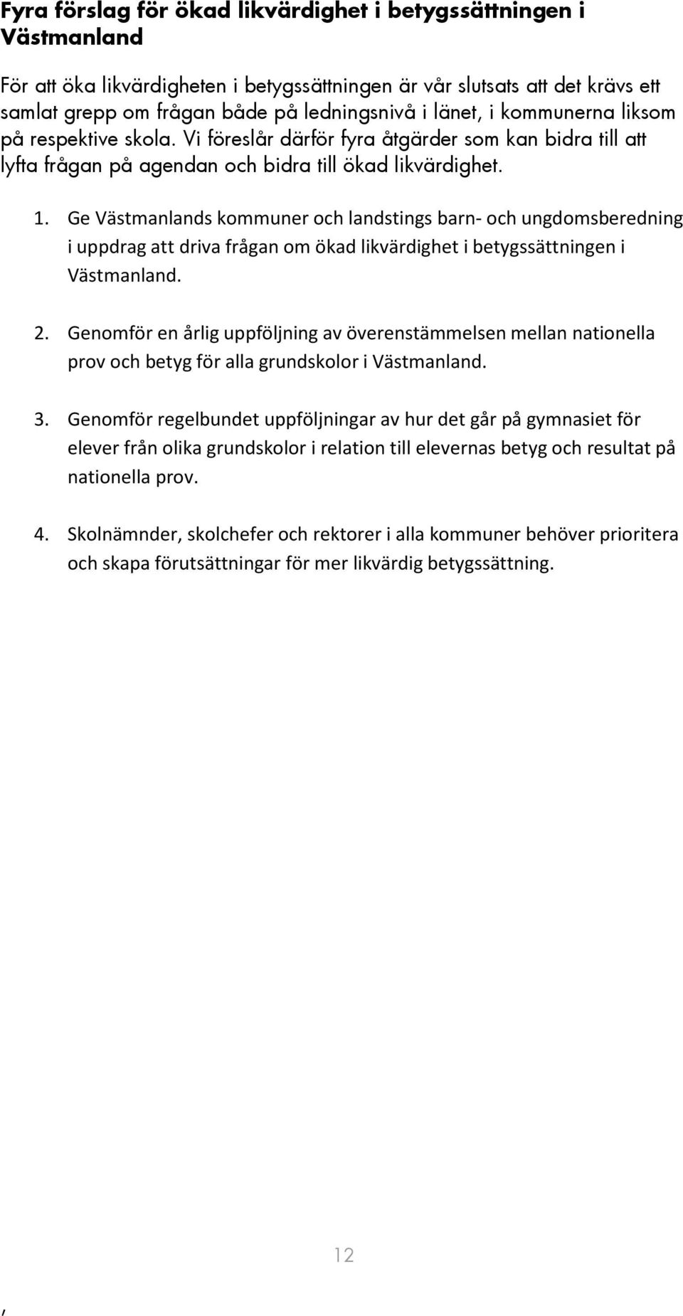 Ge Västmanlands kommuner och landstings barn- och ungdomsberedning i uppdrag att driva frågan om ökad likvärdighet i betygssättningen i Västmanland. 2.