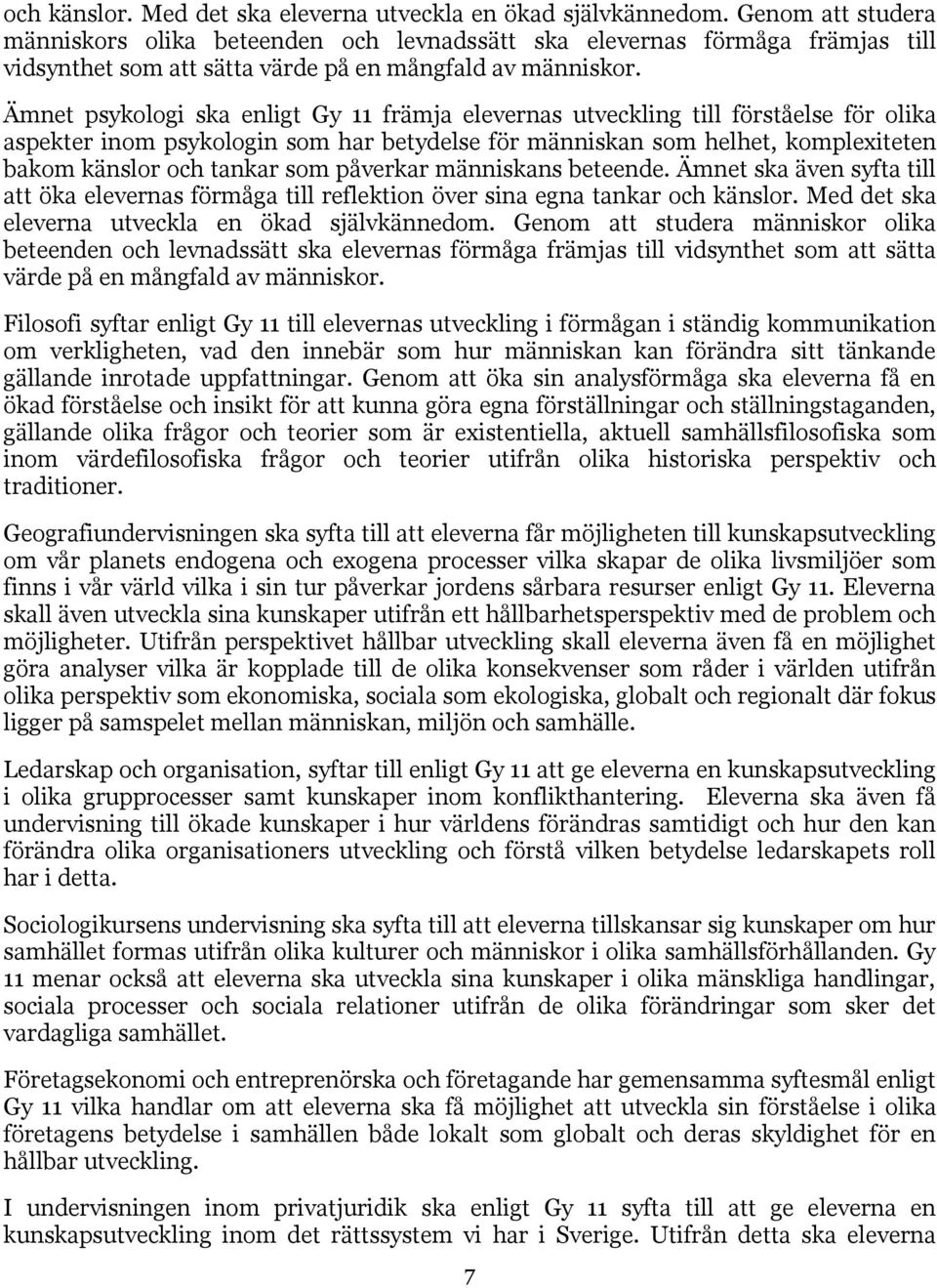 Ämnet psykologi ska enligt Gy 11 främja elevernas utveckling till förståelse för olika aspekter inom psykologin som har betydelse för människan som helhet, komplexiteten bakom känslor och tankar som