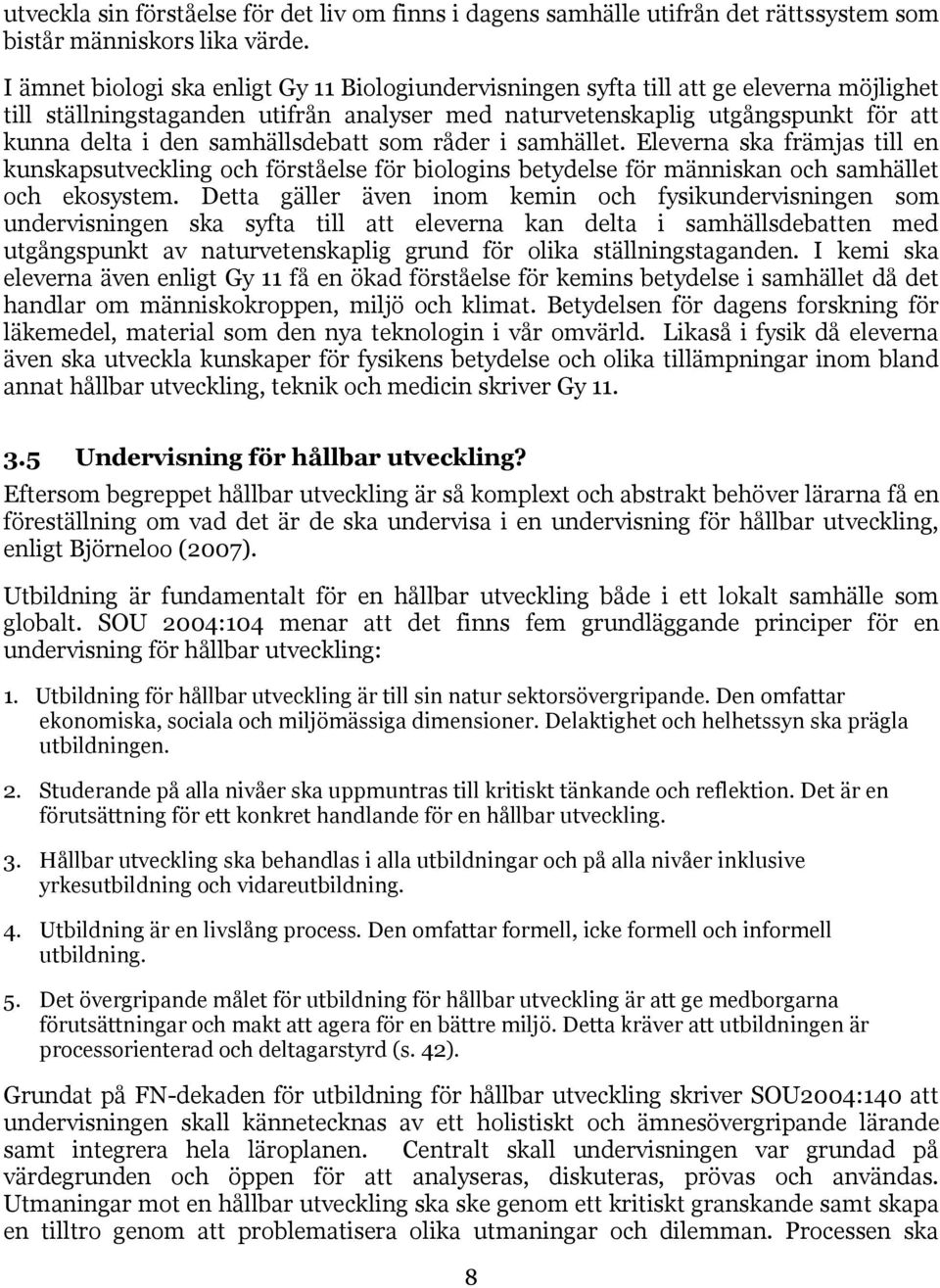 samhällsdebatt som råder i samhället. Eleverna ska främjas till en kunskapsutveckling och förståelse för biologins betydelse för människan och samhället och ekosystem.