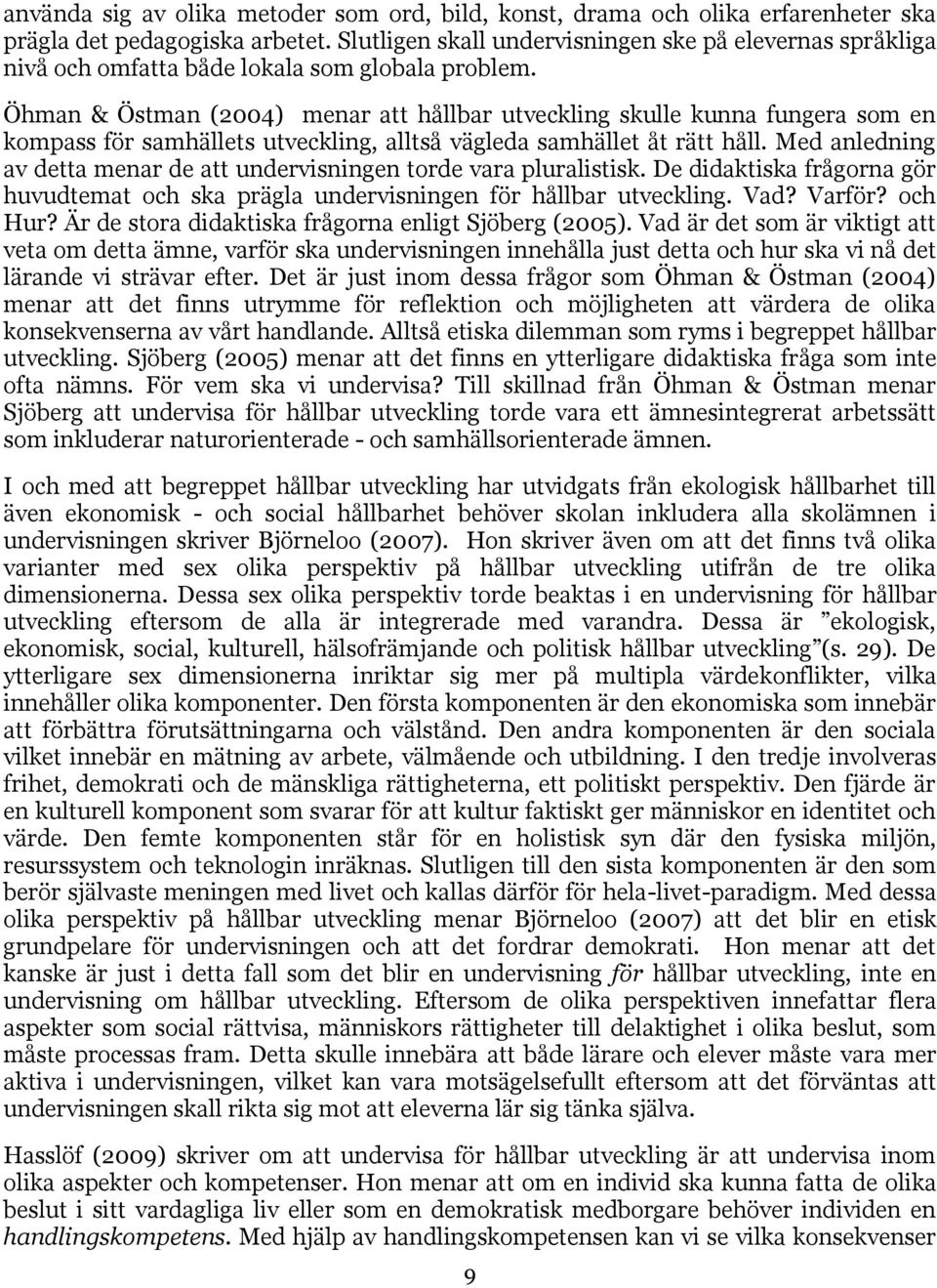 Öhman & Östman (2004) menar att hållbar utveckling skulle kunna fungera som en kompass för samhällets utveckling, alltså vägleda samhället åt rätt håll.