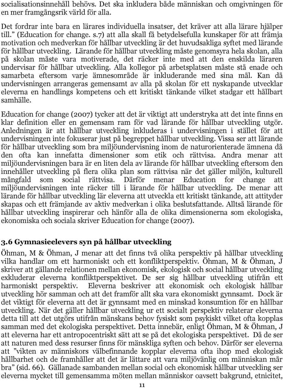 7) att alla skall få betydelsefulla kunskaper för att främja motivation och medverkan för hållbar utveckling är det huvudsakliga syftet med lärande för hållbar utveckling.