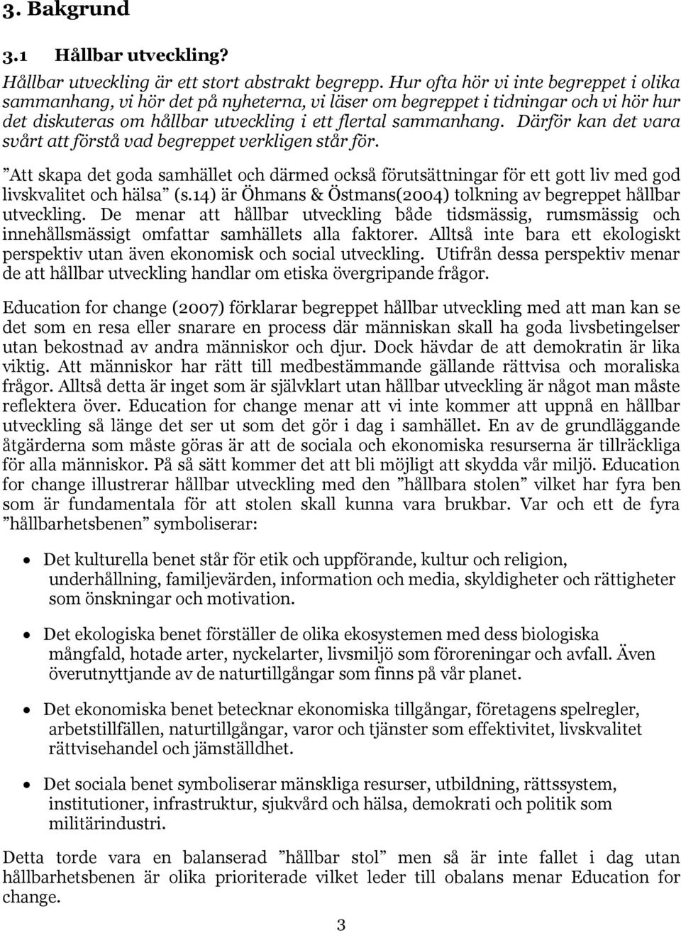 Därför kan det vara svårt att förstå vad begreppet verkligen står för. Att skapa det goda samhället och därmed också förutsättningar för ett gott liv med god livskvalitet och hälsa (s.