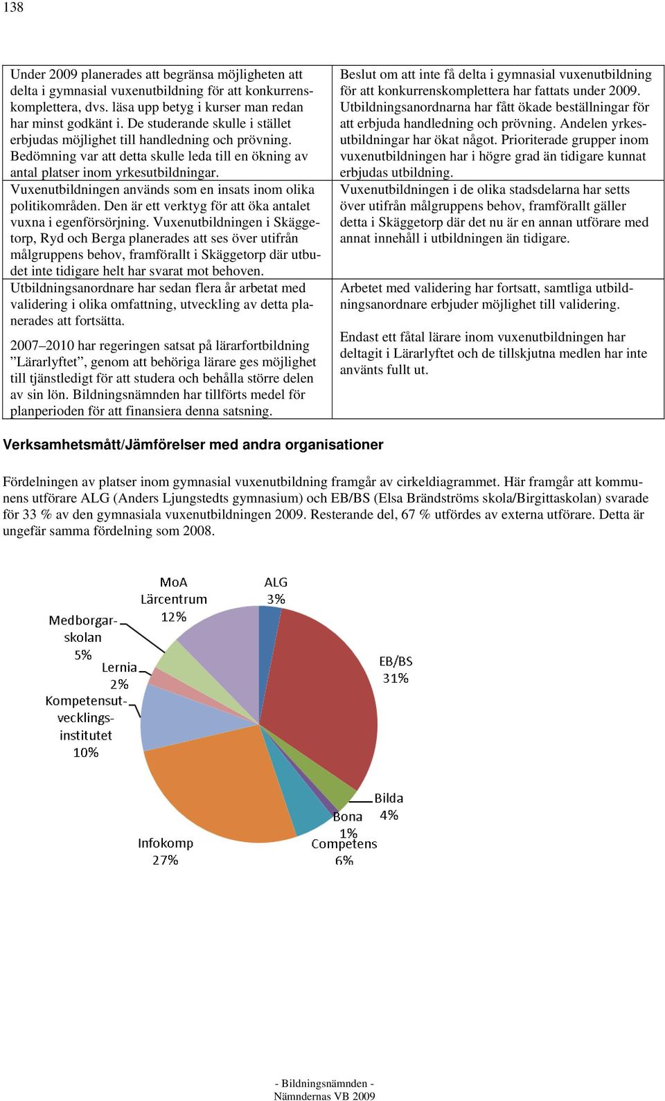 Vuxenutbildningen används som en insats inom olika politikområden. Den är ett verktyg för att öka antalet vuxna i egenförsörjning.