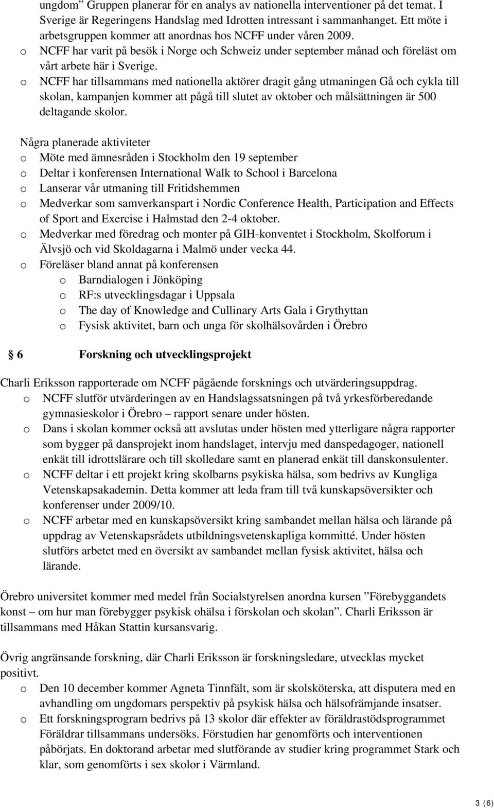 NCFF har tillsammans med nationella aktörer dragit gång utmaningen Gå och cykla till skolan, kampanjen kommer att pågå till slutet av oktober och målsättningen är 500 deltagande skolor.