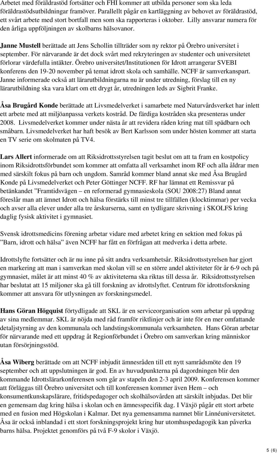 Lilly ansvarar numera för den årliga uppföljningen av skolbarns hälsovanor. Janne Mustell berättade att Jens Schollin tillträder som ny rektor på Örebro universitet i september.