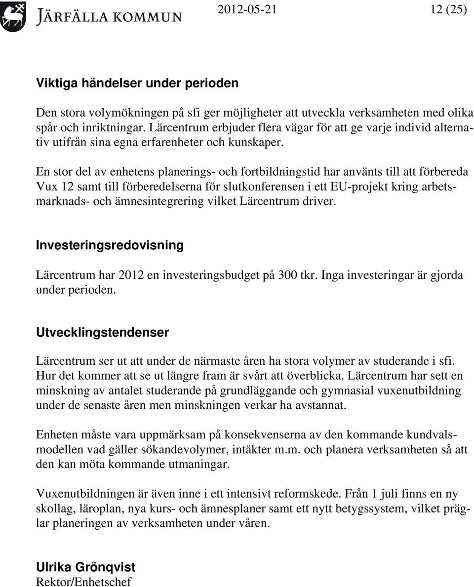 En stor del av enhetens planerings- och fortbildningstid har använts till att förbereda Vux 12 samt till förberedelserna för slutkonferensen i ett EU-projekt kring arbetsmarknads- och