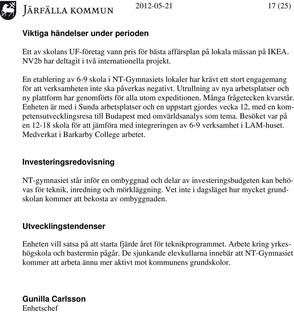 Utrullning av nya arbetsplatser och ny plattform har genomförts för alla utom expeditionen. Många frågetecken kvarstår.