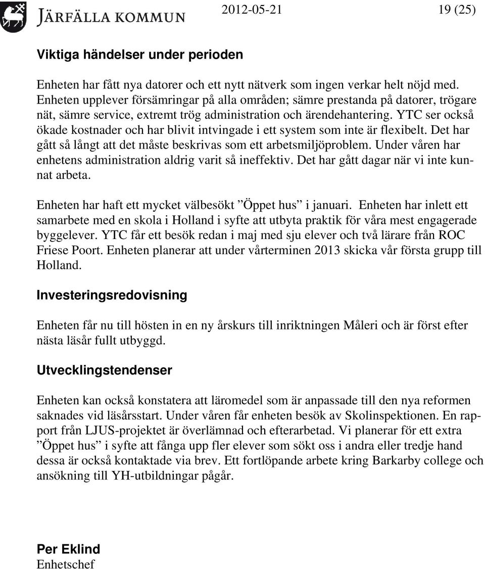 YTC ser också ökade kostnader och har blivit intvingade i ett system som inte är flexibelt. Det har gått så långt att det måste beskrivas som ett arbetsmiljöproblem.